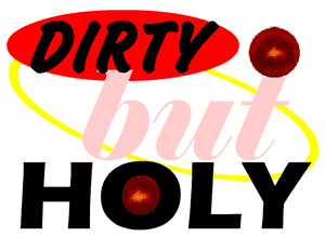 Back to Dirty But Holy Entrance Page...
